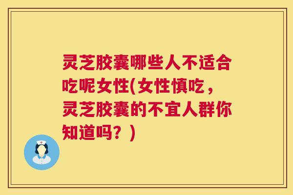灵芝胶囊哪些人不适合吃呢女性(女性慎吃,灵芝胶囊的不宜人群你知道吗?) 第1张 灵芝胶囊哪些人不适合吃呢女性(女性慎吃,灵芝胶囊的不宜人群你知道吗?) 第1张