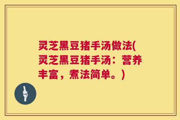 灵芝黑豆猪手汤做法(灵芝黑豆猪手汤：营养丰富，煮法简单。)  第1张