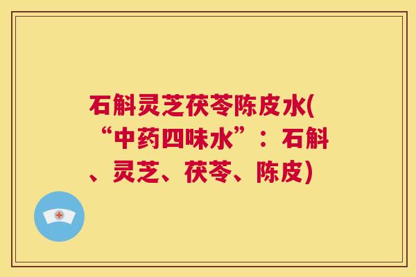 石斛灵芝茯苓陈皮水(“中药四味水”:石斛、灵芝、茯苓、陈皮) 第1张 石斛灵芝茯苓陈皮水(“中药四味水”:石斛、灵芝、茯苓、陈皮) 第1张