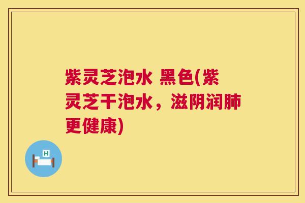 紫灵芝泡水 黑色(紫灵芝干泡水,滋阴润肺更健康) 第1张 紫灵芝泡水 黑色(紫灵芝干泡水,滋阴润肺更健康) 第1张