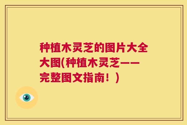 种植木灵芝的图片大全大图(种植木灵芝——完整图文指南!) 第1张 种植木灵芝的图片大全大图(种植木灵芝——完整图文指南!) 第1张