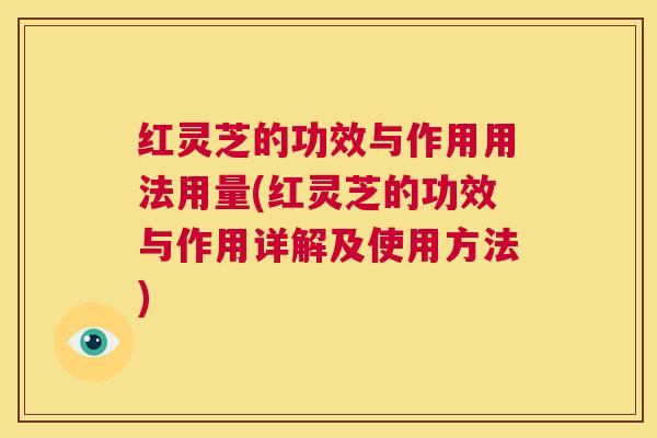 红灵芝的功效与作用用法用量(红灵芝的功效与作用详解及使用方法)  第1张