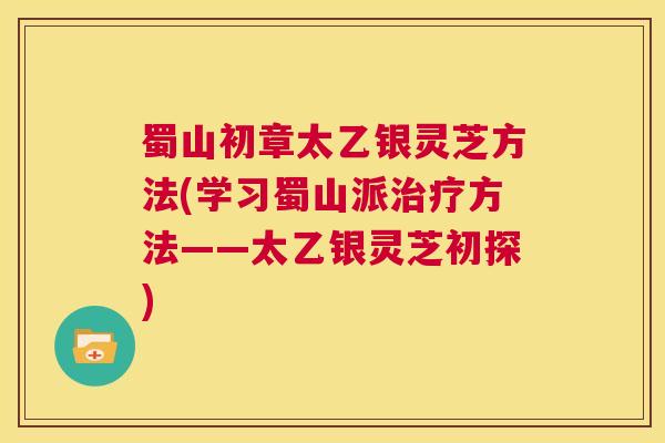 蜀山初章太乙银灵芝方法(学习蜀山派治疗方法——太乙银灵芝初探)  第1张