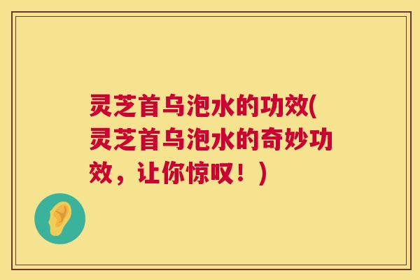 灵芝首乌泡水的功效(灵芝首乌泡水的奇妙功效,让你惊叹!) 第1张 灵芝首乌泡水的功效(灵芝首乌泡水的奇妙功效,让你惊叹!) 第1张