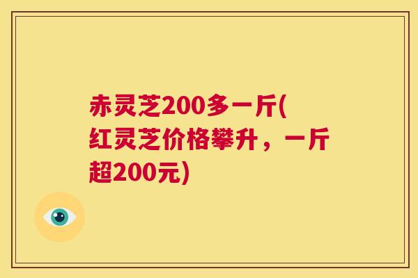 赤灵芝200多一斤(红灵芝价格攀升,一斤超200元) 第1张 赤灵芝200多一斤(红灵芝价格攀升,一斤超200元) 第1张