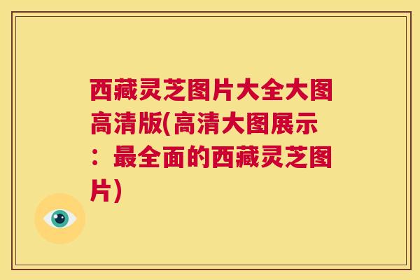 西藏灵芝图片大全大图高清版(高清大图展示:最全面的西藏灵芝图片) 第1张 西藏灵芝图片大全大图高清版(高清大图展示:最全面的西藏灵芝图片) 第1张