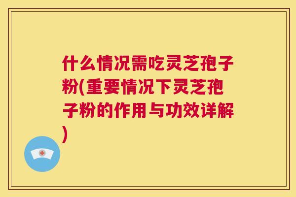 什么情况需吃灵芝孢子粉(重要情况下灵芝孢子粉的作用与功效详解) 第1张 什么情况需吃灵芝孢子粉(重要情况下灵芝孢子粉的作用与功效详解) 第1张