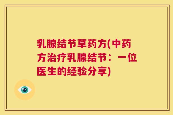 乳腺结节草药方(中药方治疗乳腺结节:一位医生的经验分享) 第1张 乳腺结节草药方(中药方治疗乳腺结节:一位医生的经验分享) 第1张