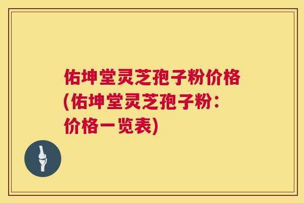 佑坤堂灵芝孢子粉价格(佑坤堂灵芝孢子粉:价格一览表) 第1张 佑坤堂灵芝孢子粉价格(佑坤堂灵芝孢子粉:价格一览表) 第1张