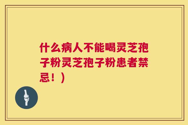 什么病人不能喝灵芝孢子粉灵芝孢子粉患者禁忌!) 第1张 什么病人不能喝灵芝孢子粉灵芝孢子粉患者禁忌!) 第1张