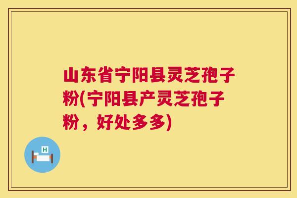山东省宁阳县灵芝孢子粉(宁阳县产灵芝孢子粉,好处多多) 第1张 山东省宁阳县灵芝孢子粉(宁阳县产灵芝孢子粉,好处多多) 第1张