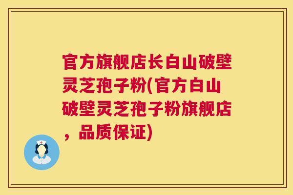 官方旗舰店长白山破壁灵芝孢子粉(官方白山破壁灵芝孢子粉旗舰店,品质保证) 第1张 官方旗舰店长白山破壁灵芝孢子粉(官方白山破壁灵芝孢子粉旗舰店,品质保证) 第1张