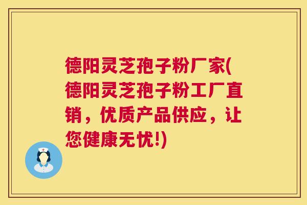 德阳灵芝孢子粉厂家(德阳灵芝孢子粉工厂直销,优质产品供应,让您健康无忧!) 第1张 德阳灵芝孢子粉厂家(德阳灵芝孢子粉工厂直销,优质产品供应,让您健康无忧!) 第1张