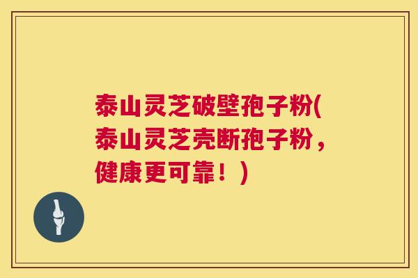 泰山灵芝破壁孢子粉(泰山灵芝壳断孢子粉,健康更可靠!) 第1张 泰山灵芝破壁孢子粉(泰山灵芝壳断孢子粉,健康更可靠!) 第1张
