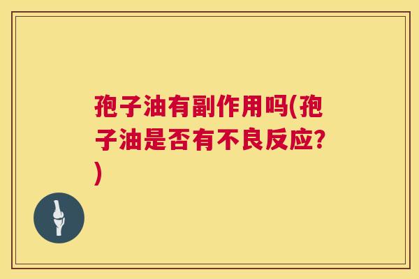 孢子油有副作用吗(孢子油是否有不良反应?) 第1张 孢子油有副作用吗(孢子油是否有不良反应?) 第1张