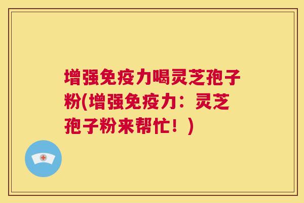 增强免疫力喝灵芝孢子粉(增强免疫力:灵芝孢子粉来帮忙!) 第1张 增强免疫力喝灵芝孢子粉(增强免疫力:灵芝孢子粉来帮忙!) 第1张