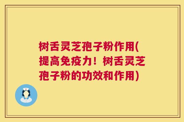 树舌灵芝孢子粉作用(提高免疫力!树舌灵芝孢子粉的功效和作用) 第1张 树舌灵芝孢子粉作用(提高免疫力!树舌灵芝孢子粉的功效和作用) 第1张