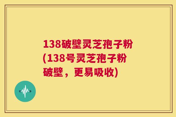 138破壁灵芝孢子粉(138号灵芝孢子粉破壁,更易吸收) 第1张 138破壁灵芝孢子粉(138号灵芝孢子粉破壁,更易吸收) 第1张