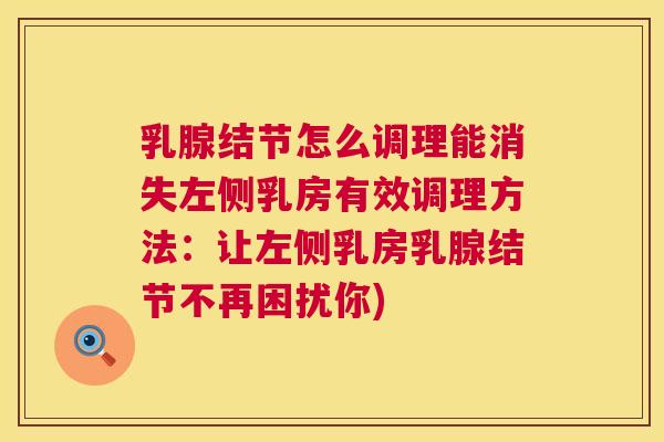 乳腺结节怎么调理能消失左侧乳房有效调理方法:让左侧乳房乳腺结节不再困扰你) 第1张 乳腺结节怎么调理能消失左侧乳房有效调理方法:让左侧乳房乳腺结节不再困扰你) 第1张