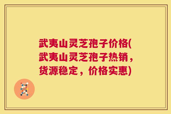 武夷山灵芝孢子价格(武夷山灵芝孢子热销,货源稳定,价格实惠) 第1张 武夷山灵芝孢子价格(武夷山灵芝孢子热销,货源稳定,价格实惠) 第1张