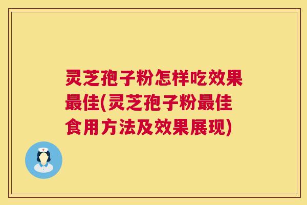 灵芝孢子粉怎样吃效果最佳(灵芝孢子粉最佳食用方法及效果展现) 第1张 灵芝孢子粉怎样吃效果最佳(灵芝孢子粉最佳食用方法及效果展现) 第1张