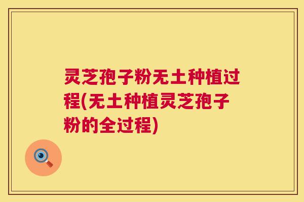 灵芝孢子粉无土种植过程(无土种植灵芝孢子粉的全过程)  第1张
