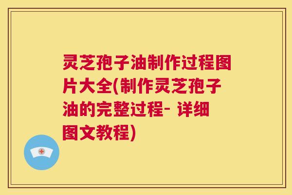 灵芝孢子油制作过程图片大全(制作灵芝孢子油的完整过程- 详细图文教程) 第1张 灵芝孢子油制作过程图片大全(制作灵芝孢子油的完整过程- 详细图文教程) 第1张