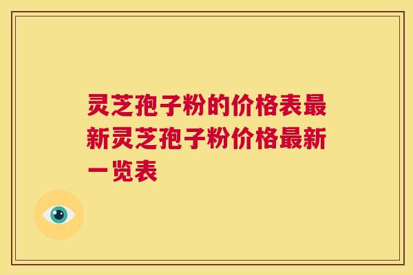 灵芝孢子粉的价格表最新灵芝孢子粉价格最新一览表 第1张 灵芝孢子粉的价格表最新灵芝孢子粉价格最新一览表 第1张