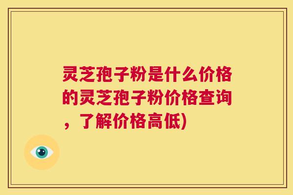 灵芝孢子粉是什么价格的灵芝孢子粉价格查询,了解价格高低) 第1张 灵芝孢子粉是什么价格的灵芝孢子粉价格查询,了解价格高低) 第1张