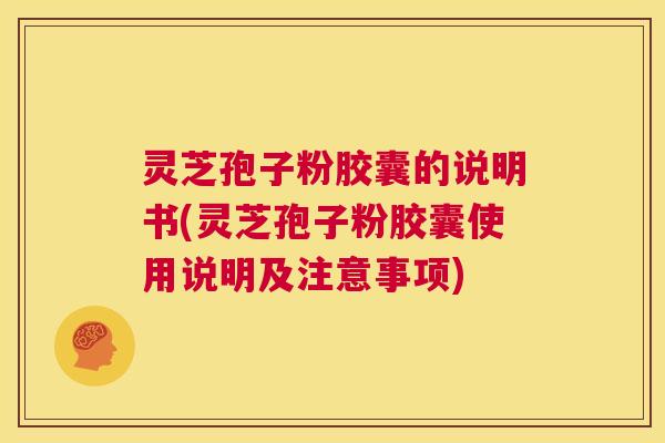 灵芝孢子粉胶囊的说明书(灵芝孢子粉胶囊使用说明及注意事项) 第1张 灵芝孢子粉胶囊的说明书(灵芝孢子粉胶囊使用说明及注意事项) 第1张