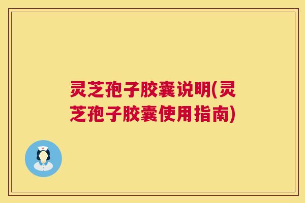 灵芝孢子胶囊说明(灵芝孢子胶囊使用指南) 第1张 灵芝孢子胶囊说明(灵芝孢子胶囊使用指南) 第1张