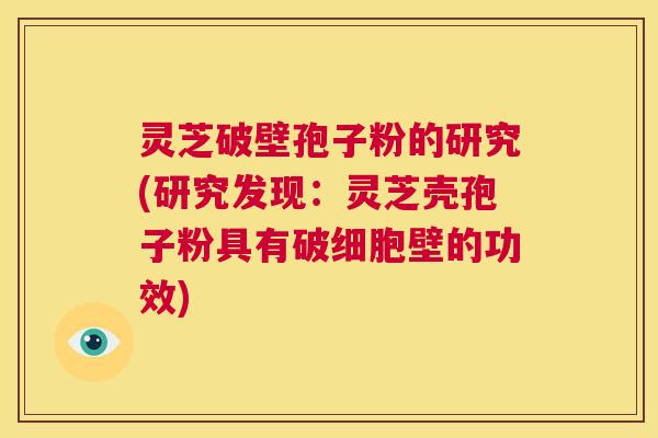 灵芝破壁孢子粉的研究(研究发现：灵芝壳孢子粉具有破细胞壁的功效)  第1张