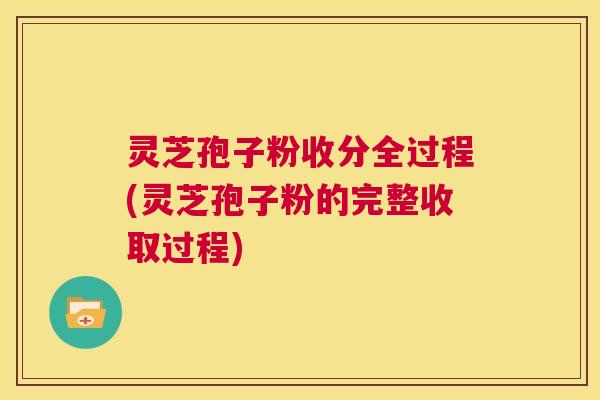灵芝孢子粉收分全过程(灵芝孢子粉的完整收取过程) 第1张 灵芝孢子粉收分全过程(灵芝孢子粉的完整收取过程) 第1张