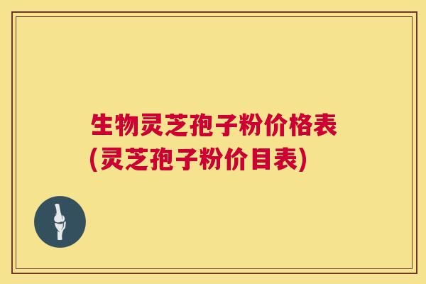 生物灵芝孢子粉价格表(灵芝孢子粉价目表) 第1张 生物灵芝孢子粉价格表(灵芝孢子粉价目表) 第1张