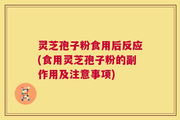 灵芝孢子粉食用后反应(食用灵芝孢子粉的副作用及注意事项) 第1张 灵芝孢子粉食用后反应(食用灵芝孢子粉的副作用及注意事项) 第1张