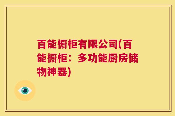 百能橱柜有限公司(百能橱柜:多功能厨房储物神器) 第1张 百能橱柜有限公司(百能橱柜:多功能厨房储物神器) 第1张