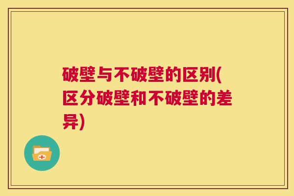 破壁与不破壁的区别(区分破壁和不破壁的差异) 第1张 破壁与不破壁的区别(区分破壁和不破壁的差异) 第1张