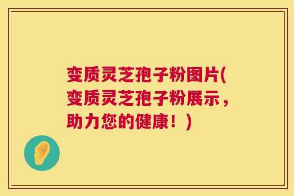 变质灵芝孢子粉图片(变质灵芝孢子粉展示，助力您的健康！)  第1张